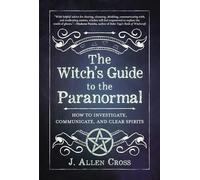 The Witch's Guide to the Paranormal: How to Investigate, Communicate, and Clear Spirits