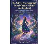 The Witch's New Beginning: Second Chances at Forty (and Fabulous!): Unlocking Your Inner Magic After Heartbreak