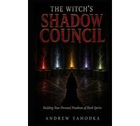 The Witch's Shadow Council: Building Your Personal Pantheon of Dark Spirits: A Ceremonial System for Long-Term Spirit Relationships, Devotion, and Demonic Patronage
