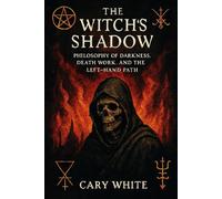THE WITCH'S SHADOW: Philosophy of Darkness, Death Work, and the Left-Hand Path: Exploring shadow work, necromancy, baneful magic, and working with death and darkness from A philosophical perspective