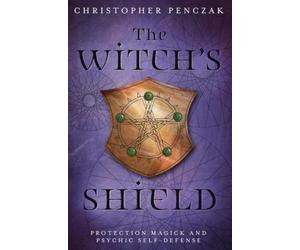The Witch's Shield: Protection Magick & Psychic Self-Defense
