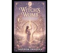 The Witch's Womb: Fertility Rites, Creative Power and Sacred Sexuality Magic
