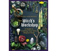 The Witch's Workshop: A Guide to Crafting Your Own Magical Tools