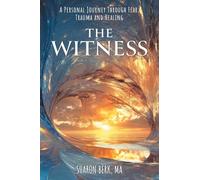 The Witness: A Personal Journey Through Fear, Trauma and Healing