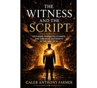 The Witness & The Script: Selfhood, Narrative Science, and Creative Authority in the Age of AI