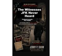 The Witnesses JFK Never Heard: Firsthand Accounts - New Insights