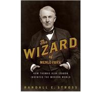 The Wizard of Menlo Park: How Thomas Alva Edison Invented the Modern World