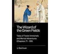 The Wizard of the Green Fields: Tales of Taoist Immortals and Mortal Adventures (Chapters 71 - 100)