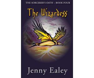 The Wizardess: The Sorcerer's Oath Book 4 - Ealey Jenny