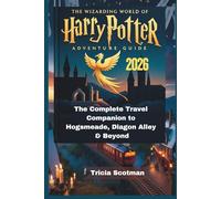 THE WIZARDING WORLD OF HARRY POTTER ADVENTURE GUIDE 2026: The Complete Travel Companion to Hogsmeade, Diagon Alley & Beyond