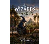 The Wizard's Garden: A Retired Wizard's Guide to Tending What He Didn't Plant