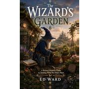 The Wizard's Garden: A Retired Wizard's Guide to Tending What He Didn't Plant