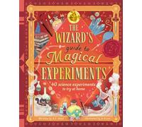 The Wizard's Guide to Magical Experiments: 40 Science Experiments to Try at Home
