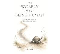 The Wobbly Art of Being Human: A Practical Guide to Life's Essential Skills