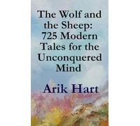The Wolf and the Sheep: 725 Modern Tales for the Unconquered Mind: 725 Directives on Life, Power, and Truth - From a Biophysicist’s Perspective