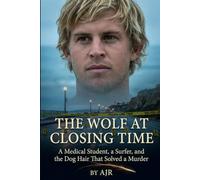The Wolf at Closing Time: A Medical Student, a Surfer, and the Dog Hair That Solved a Murder