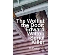 The Wolf at the Door: Edward Walton Serial Killer