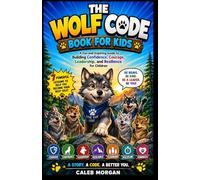 The Wolf Code Book for Kids: A Fun and Inspiring Guide to Building Confidence, Courage, Leadership, and Resilience for Children