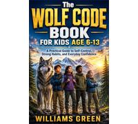 The Wolf Code Book for Kids Age 6-13: A Practical Guide to Self-Control, Strong Habits, and Everyday Confidence