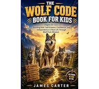 The Wolf Code Book for Kids (Ages 8-12): Building Kids’ Self-Esteem, Confidence, and Independence in Real Life Through Wolf Pack Wisdom