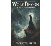 The Wolf Demon; or, The Queen of the Kanawha: where a single terrifying legend shapes the lives of an isolated community