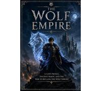 THE WOLF EMPIRE: A LOST PRINCE, ANCIENT MAGIC, AND THE WAR TO RECLAIM THE WOLF THRONE