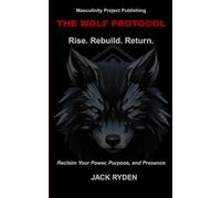 The Wolf Protocol: Rise. Rebuild. Return.: Reclaim Your Power, Purpose, and Presence