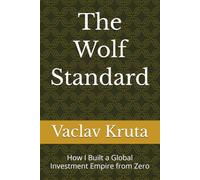 The Wolf Standard: How I Built a Global Investment Empire from Zero