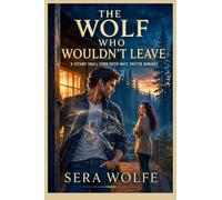 THE WOLF WHO WOULDN'T LEAVE: A Steamy Small-Town Fated-Mate Shifter Romance