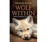 The Wolf Within [Lingua inglese]: How I learned to talk dog