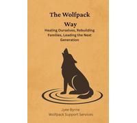 The Wolfpack Way: Healing Ourselves, Rebuilding Families, Leading the Next Generation