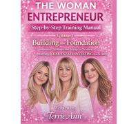 The Woman Entrepreneur: Real Estate Investing Training Volume 1: Building the Foundation: Step by Step Structure, Systems and Setup for Women Starting from Scratch