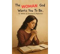 The Woman God Wants You to Be...: A 58 weeks Devotional and Guided Prayer Journal