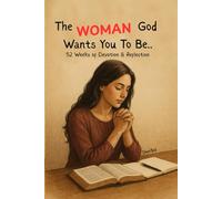 The Woman God Wants You to Be...: A 58 weeks Devotional and Guided Prayer Journal