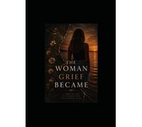 The Woman Grief Became: What Happens When Life Doesn't Go On The Same Way