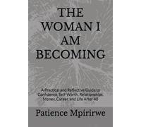 THE WOMAN I AM BECOMING: A Practical and Reflective Guide to Confidence, Self-Worth, Relationships, Money, Career, and Life After 40