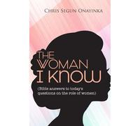 THE WOMAN I KNOW: BIBLE ANSWERS TO TODAY'S QUESTIONS ON THE ROLE OF WOMEN