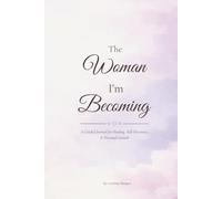 The Woman I’m Becoming: A Guided Reconstruction Journal for Women
