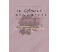 The Woman I’m Coming Home To: A Journal for Reconnection, Reflection & Gentle Productivity for 35+ women; Includes a Bonus Weekly & Monthly Planner for Soft, Soulful Structure