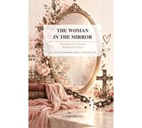 The woman in the mirror: Learning to see yourself through God's eyes
