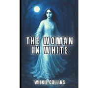 The Woman in White (Illustrated): The Victorian Gothic Classic of Deception and Identity
