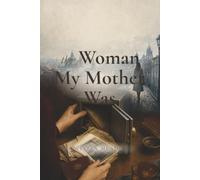 The Woman My Mother Was
