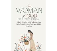 The Woman of God Bible Study Journal: A Daily Christian Guide to Deepen Your Faith Through Prayer, Fasting, and Bible Devotions