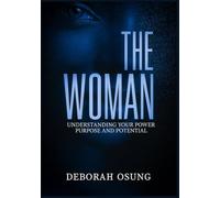 The Woman: Understanding your power, purpose, and potential