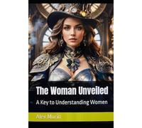 The Woman Unveiled: A Key to Understanding Women