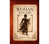 The Woman Who Did: A Victorian Novel by Grant Allen - Historical Work of Nineteenth-Century Fiction