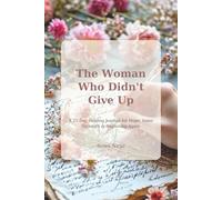 The Woman Who Did Not Give Up: A 21-Day Healing Journal for Hope, Inner Strength & Beginning Again