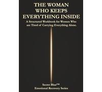 The Woman Who Keeps Everything Inside: A structured workbook for women who are tired of carrying everything alone