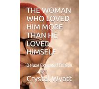 THE WOMAN WHO LOVED HIM MORE THAN HE LOVED HIMSELF: Deluxe Extended Edition