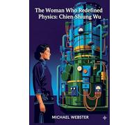 The Woman Who Redefined Physics: Chien-Shiung Wu